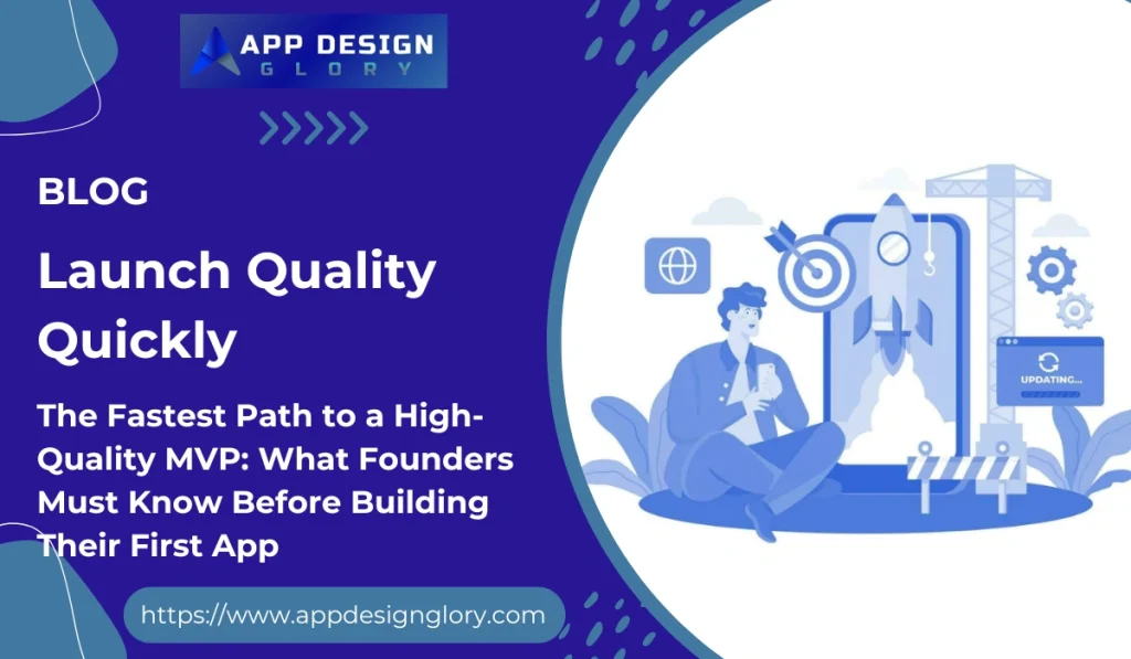 The Fastest Path to a High-Quality MVP: What Founders Must Know Before Building Their First App
