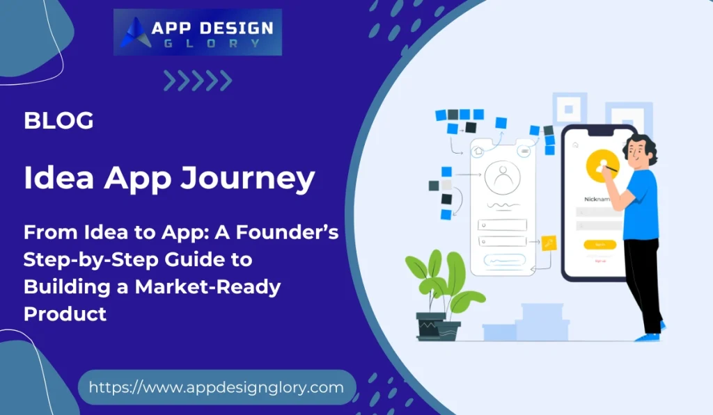 From Idea to App: A Founder’s Step-by-Step Guide to Building a Market-Ready Product