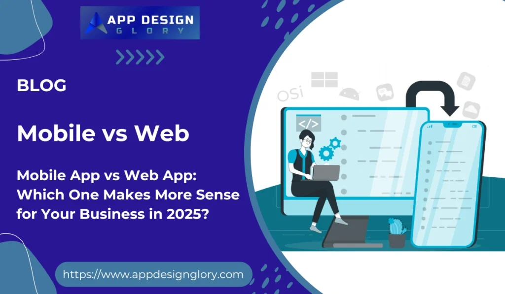 Mobile App vs Web App: Which One Makes More Sense for Your Business in 2025?