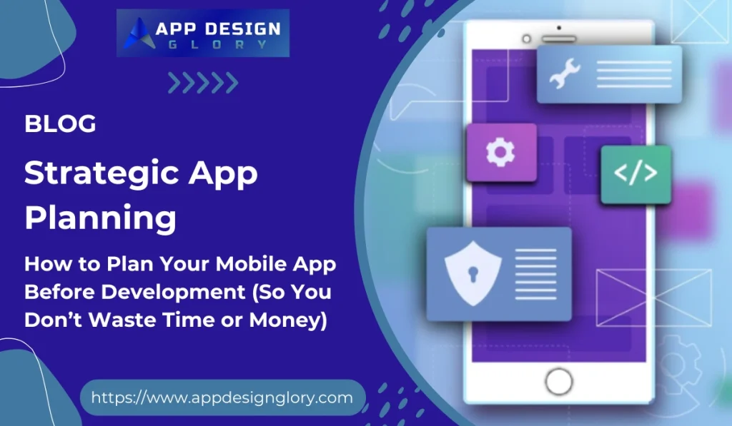 How to Plan Your Mobile App Before Development (So You Don’t Waste Time or Money)