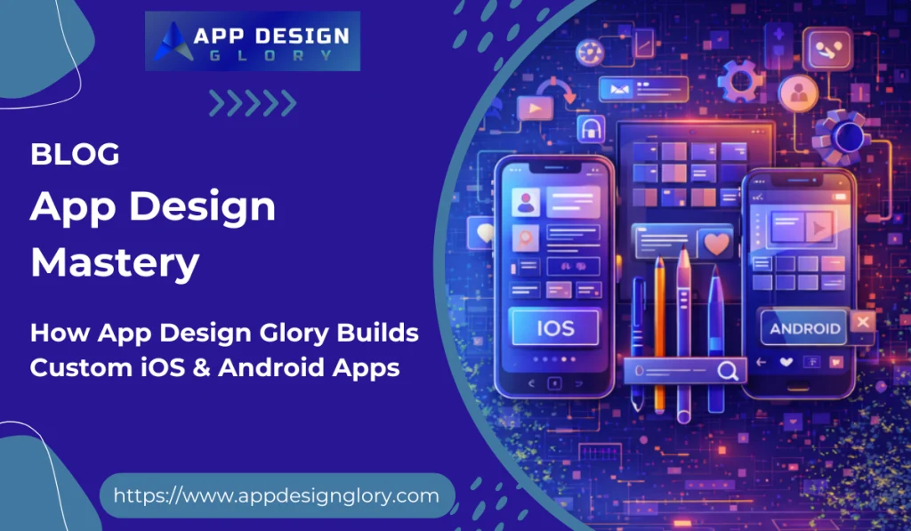 How App Design Glory Builds Custom iOS & Android Apps