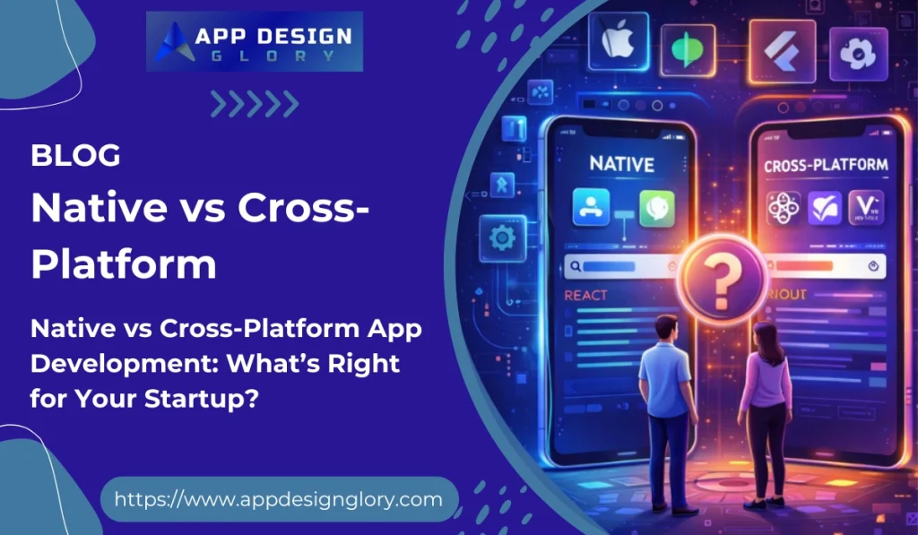 Native vs Cross-Platform App Development: What’s Right for Your Startup?