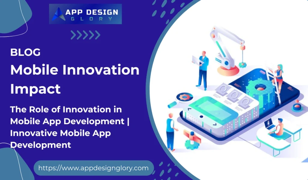 The Role of Innovation in Mobile App Development | Innovative Mobile App Development