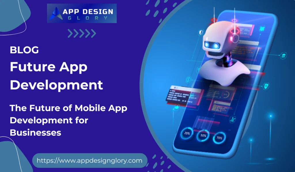 The Future of Mobile App Development for Businesses