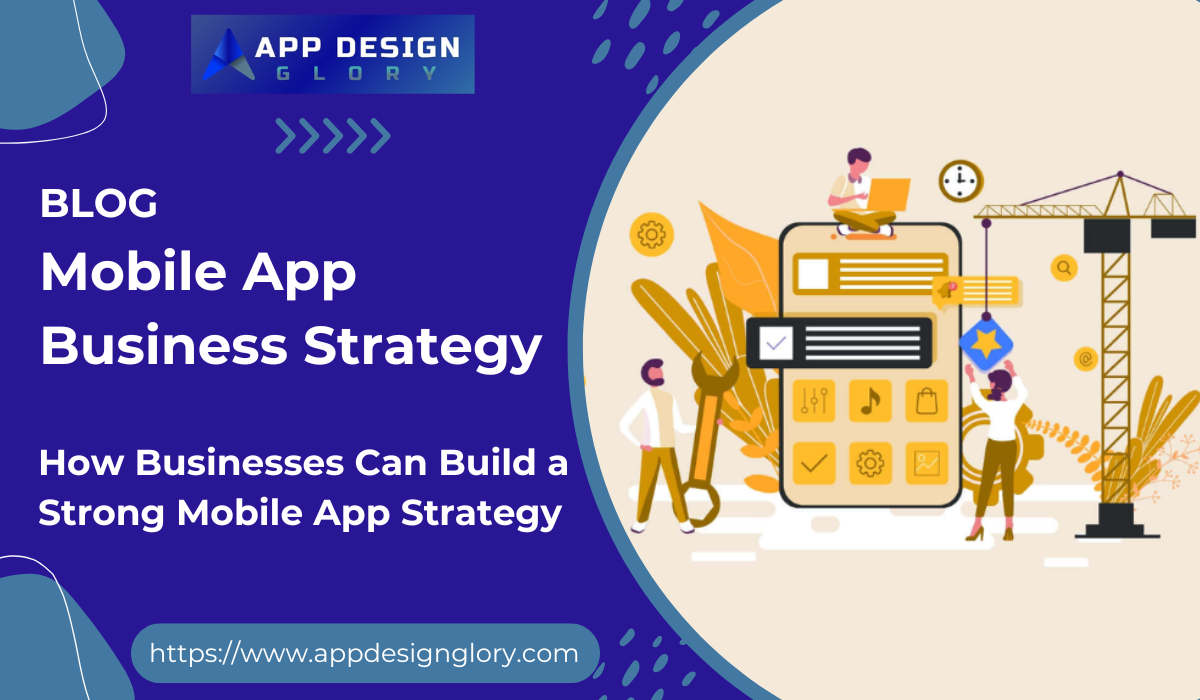 How Businesses Can Build a Strong Mobile App Strategy